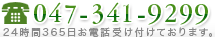 047-341-9299 24時間365日お電話受け付けております。